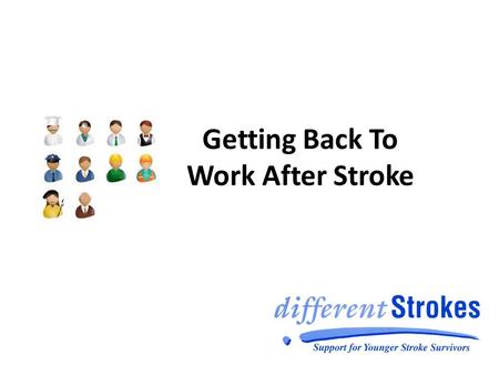 Getting Back To Work After Stroke. What we will cover today Why work after stroke? Who and what can help? Case Study What next?