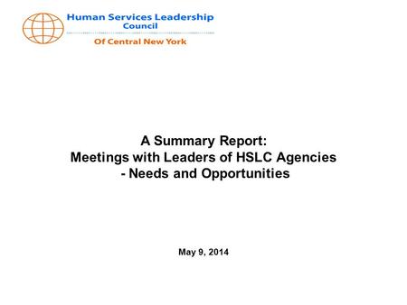 A Summary Report: Meetings with Leaders of HSLC Agencies - Needs and Opportunities May 9, 2014.