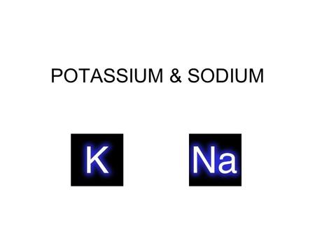 POTASSIUM & SODIUM. Electrolytes  Potassium is the major positively charged electrolyte in the intracellular fluid.  Sodium is the primary positively.