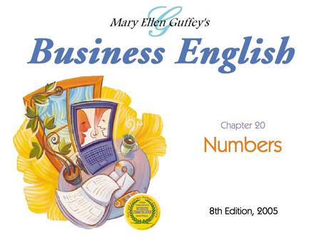 Ch. 20 - 2 Mary Ellen Guffey, Business English, 8e Objectives Choose between figure and word forms to express general numbers, sums of money, and numbers.