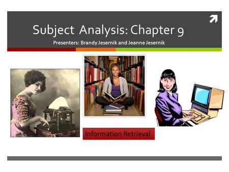  Subject Analysis: Chapter 9 Presenters: Brandy Jesernik and Jeanne Jesernik Information Retrieval.