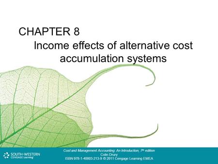 Cost and Management Accounting: An Introduction, 7 th edition Colin Drury ISBN 978-1-40803-213-9 © 2011 Cengage Learning EMEA Income effects of alternative.