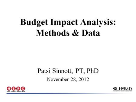 Budget Impact Analysis: Methods & Data Patsi Sinnott, PT, PhD November 28, 2012.