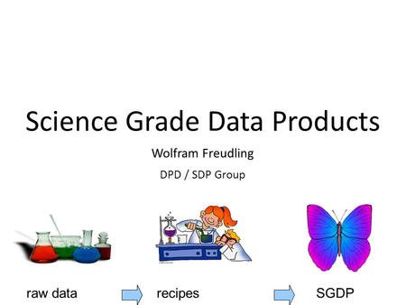 Raw data recipes SGDP Science Grade Data Products Wolfram Freudling DPD / SDP Group.