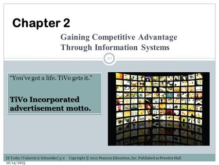 IS Today (Valacich & Schneider) 5/e Copyright © 2012 Pearson Education, Inc. Published as Prentice Hall 10/14/2015 2-1 Chapter 2 Gaining Competitive Advantage.