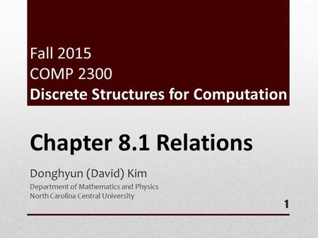 Fall 2015 COMP 2300 Discrete Structures for Computation Donghyun (David) Kim Department of Mathematics and Physics North Carolina Central University 1.