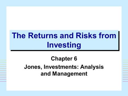 1 The Returns and Risks from Investing Chapter 6 Jones, Investments: Analysis and Management.