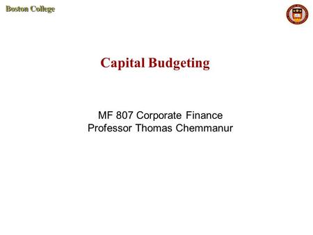 Capital Budgeting MF 807 Corporate Finance Professor Thomas Chemmanur.