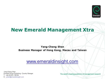 Yang-Cheng Shen Emerald Group Publishing - Country Manager T: +44 (0)1274 785192 E: New Emerald Management Xtra Yang-Cheng Shen.