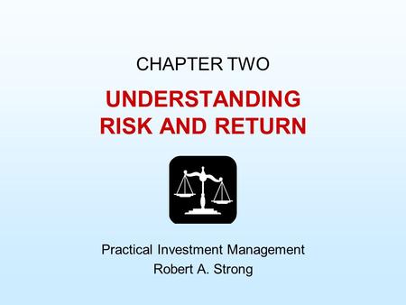 UNDERSTANDING RISK AND RETURN CHAPTER TWO Practical Investment Management Robert A. Strong.