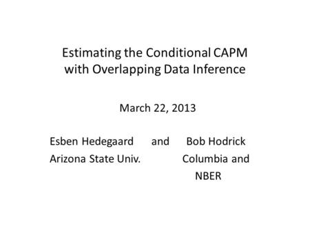 Estimating the Conditional CAPM with Overlapping Data Inference Esben Hedegaard and Bob Hodrick Arizona State Univ. Columbia and NBER March 22, 2013.