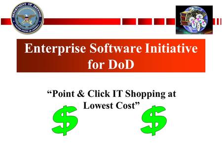 Enterprise Software Initiative for DoD “Point & Click IT Shopping at Lowest Cost”