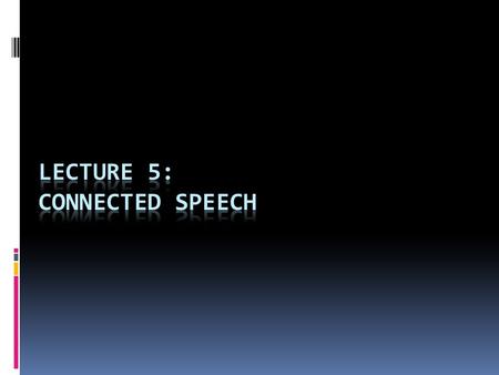 Aspects of Connected Speech  Weak Forms  Yod coalescence  Elision  Assimilation.