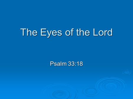 The Eyes of the Lord Psalm 33:18. The Eyes of the Lord  Intro:  22 verses – same as 22 letters of Hebrew alphabet  not an acrostic Psalm  some people.