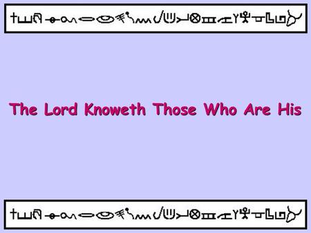 The Lord Knoweth Those Who Are His. And the LORD said unto him, Go through the midst of the city, through the midst of Jerusalem, and set a mark upon.