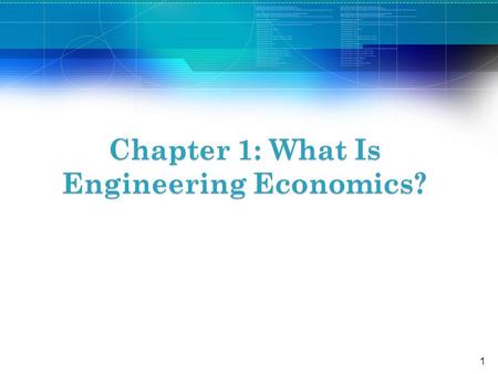 Chapter 1: What Is Engineering Economics? 1. A subset of engineering that requires a technical economic analysis, with a goal of deciding which course.