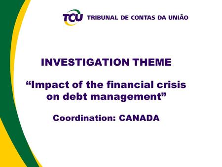 INVESTIGATION THEME “Impact of the financial crisis on debt management” Coordination: CANADA.