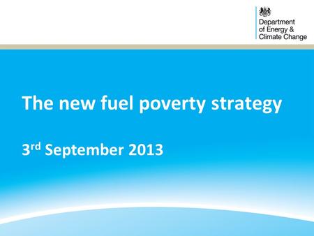 The new fuel poverty strategy 3 rd September 2013.