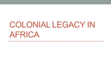 COLONIAL LEGACY IN AFRICA. What does “heritage” mean?