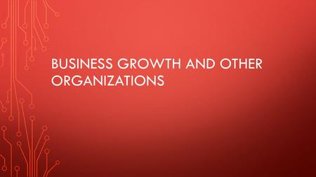 BUSINESS GROWTH AND OTHER ORGANIZATIONS. GROWTH Businesses can grow through using revenue to reinvest in technology Income statements illustrate this.