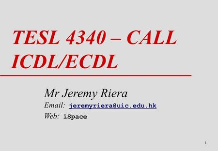 1 TESL 4340 – CALL ICDL/ECDL Mr Jeremy Riera   Web: iSpace.