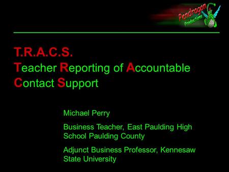 Draft Michael Perry Business Teacher, East Paulding High School Paulding County Adjunct Business Professor, Kennesaw State University T.R.A.C.S. T eacher.