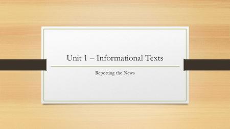 Unit 1 – Informational Texts Reporting the News. Objective vs. Subjective Objective - Not influenced by personal feelings or opinions in considering and.