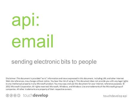 Touchdevelop api api: email sending electronic bits to people Disclaimer: This document is provided “as-is”. Information and views expressed in this document,