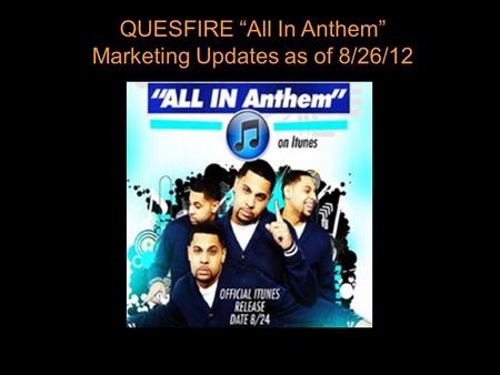 New Hit Single “ALL IN” The Anthem QUESFIRE “All In Anthem” Marketing Updates as of 8/26/12.