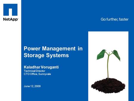 Tag line, tag line Power Management in Storage Systems Kaladhar Voruganti Technical Director CTO Office, Sunnyvale June 12, 2009.