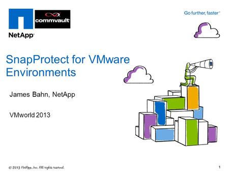 James Bahn, NetApp VMworld 2013 SnapProtect for VMware Environments 1.