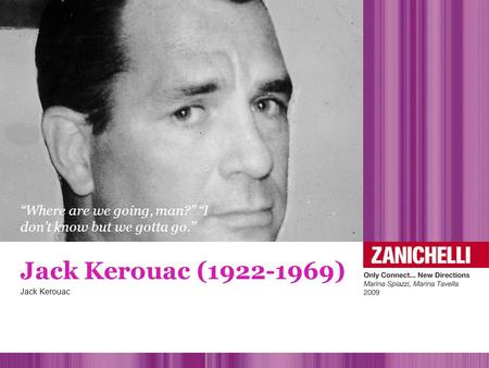 “Where are we going, man?” “I don’t know but we gotta go.” Jack Kerouac (1922-1969) Jack Kerouac.