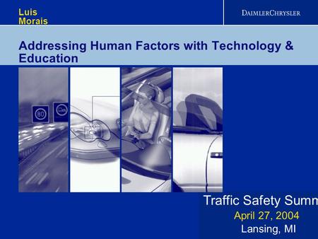 Traffic Safety Summit Lansing, MI April 27, 2004 Luis Morais Addressing Human Factors with Technology & Education.