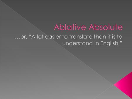  An ablative absolute is a dependent participial construction consisting of two or more words, usually a noun/pronoun and a participle, both in the ablative.