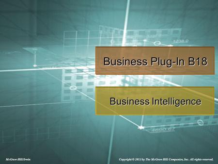 Copyright © 2013 by The McGraw-Hill Companies, Inc. All rights reserved. McGraw-Hill/Irwin Business Plug-In B18 Business Intelligence.