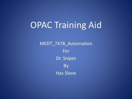 OPAC Training Aid MEDT_7478_Automation For Dr. Snipes By Has Slone.