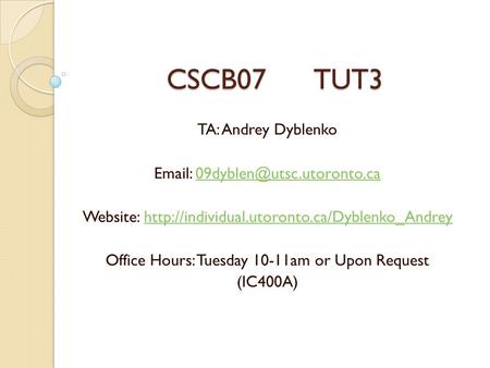 CSCB07 TUT3 TA: Andrey Dyblenko   Website: