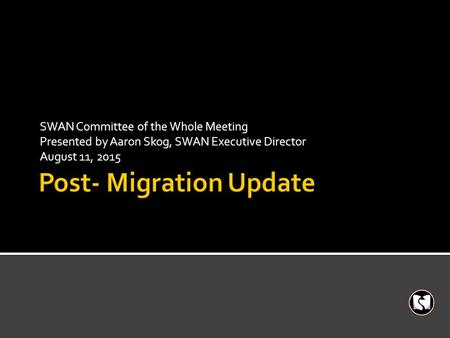 SWAN Committee of the Whole Meeting Presented by Aaron Skog, SWAN Executive Director August 11, 2015.