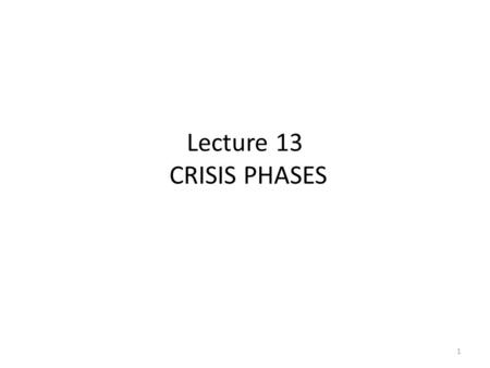 Lecture 13 CRISIS PHASES 1. The 6 Phases of CM Signal Detection SDM’s for: Any Crises? Build on Existing Data Bases? Integrated? Types of Signals, Noise?