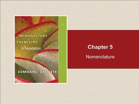 Chapter 5 Nomenclature. Chapter 5 Table of Contents Return to TOC Copyright © Cengage Learning. All rights reserved 2 5.1 Naming Compounds 5.2 Naming.