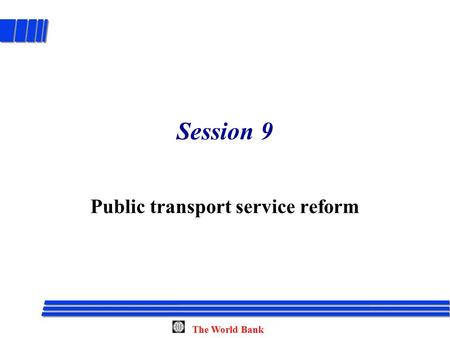 The World Bank Session 9 Public transport service reform.