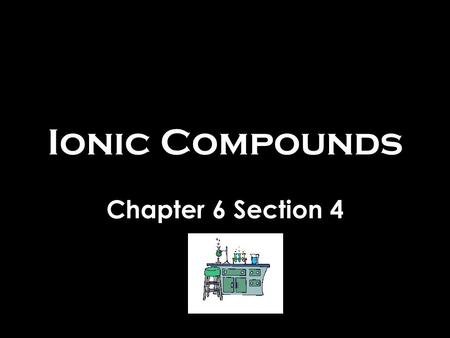 Ionic Compounds Chapter 6 Section 4. Writing Formulas Nomenclature – the naming of compounds –Substances used to have common names Salt, sugar, soda ash,