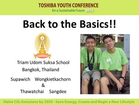 Back to the Basics!! Triam Udom Suksa School Bangkok, Thailand Supawich Wongkietkachorn & Thawatchai Sangdee.