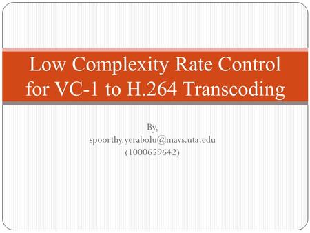 By, (1000659642) Low Complexity Rate Control for VC-1 to H.264 Transcoding.