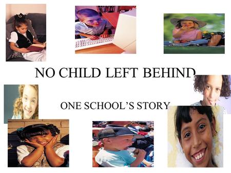 NO CHILD LEFT BEHIND ONE SCHOOL’S STORY WOULD YOU LIKE TO SPEAK ABOUT BEING ON “THE LIST?”