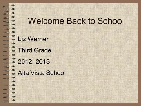 Welcome Back to School Liz Werner Third Grade 2012- 2013 Alta Vista School.