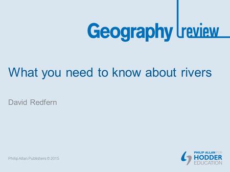 What you need to know about rivers David Redfern Philip Allan Publishers © 2015.