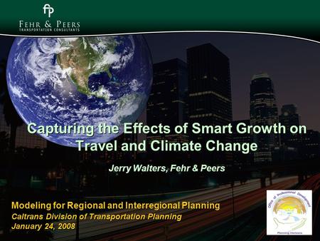 Capturing the Effects of Smart Growth on Travel and Climate Change Jerry Walters, Fehr & Peers Modeling for Regional and Interregional Planning Caltrans.