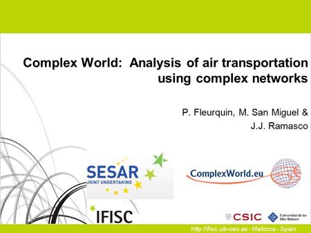 - Mallorca - Spain Complex World: Analysis of air transportation using complex networks P. Fleurquin, M. San Miguel & J.J. Ramasco.