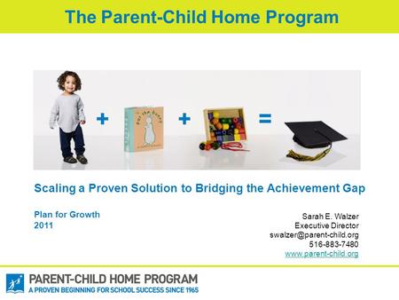 Scaling a Proven Solution to Bridging the Achievement Gap Plan for Growth 2011 Sarah E. Walzer Executive Director 516-883-7480.